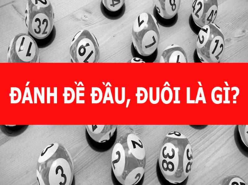 Đánh đầu đuôi là gì? Cách đánh đề đầu đuôi chuẩn nhất